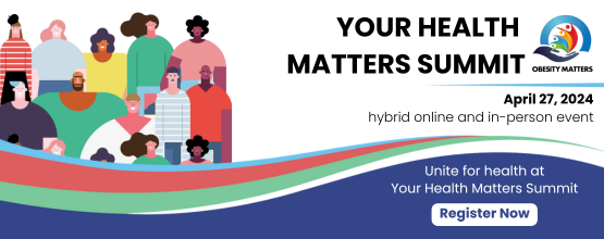 Your Health Matters Summit - Obesity Matters - April 27, 2024 hybrid online and in-person event - Unite for health at Your Health Matters Summit - Register Now
